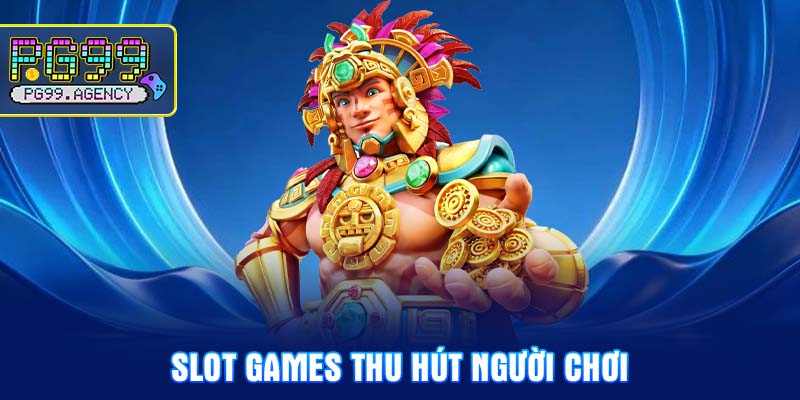Slot Games thu hút người chơi